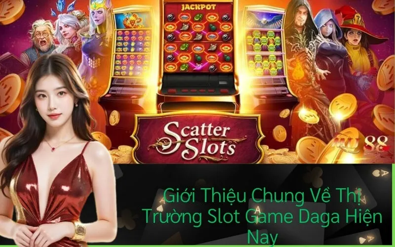 Giới Thiệu Chung Về Thị Trường Slot Game Daga Hiện Nay