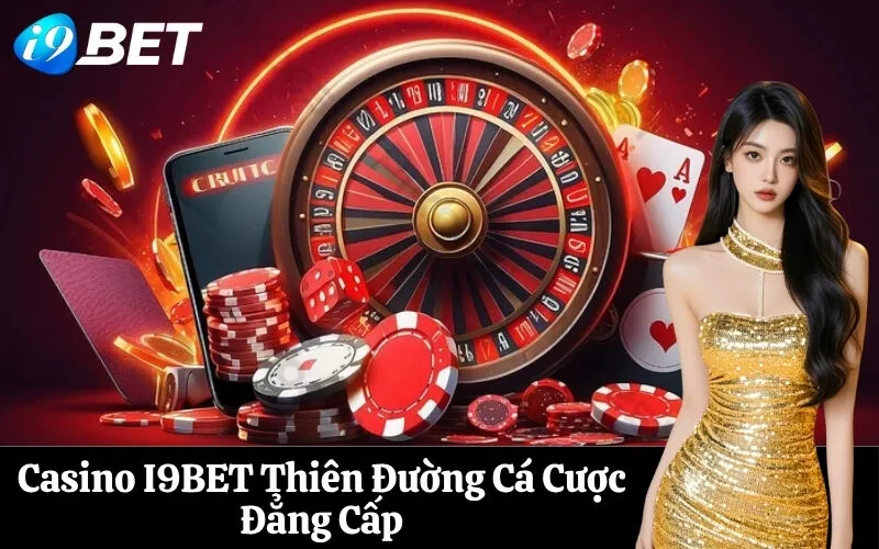 Casino I9BET Thiên Đường Cá Cược Đẳng Cấp