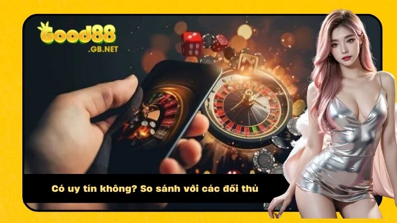Có uy tín không? So sánh với các đối thủ