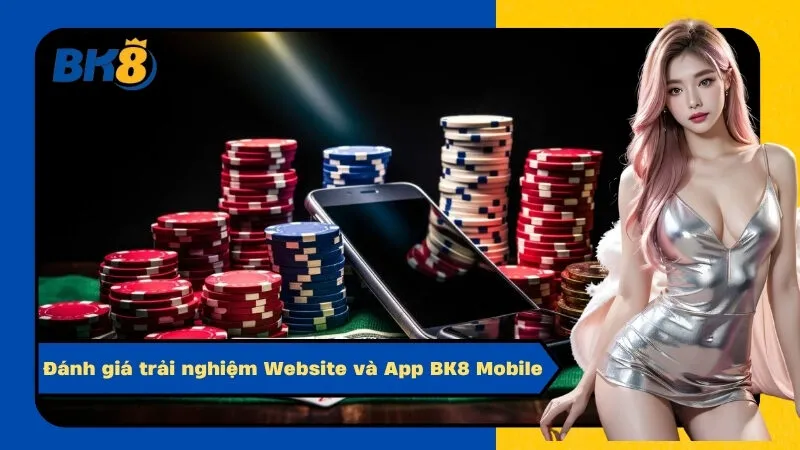 Đánh giá trải nghiệm Website và App BK8 Mobile