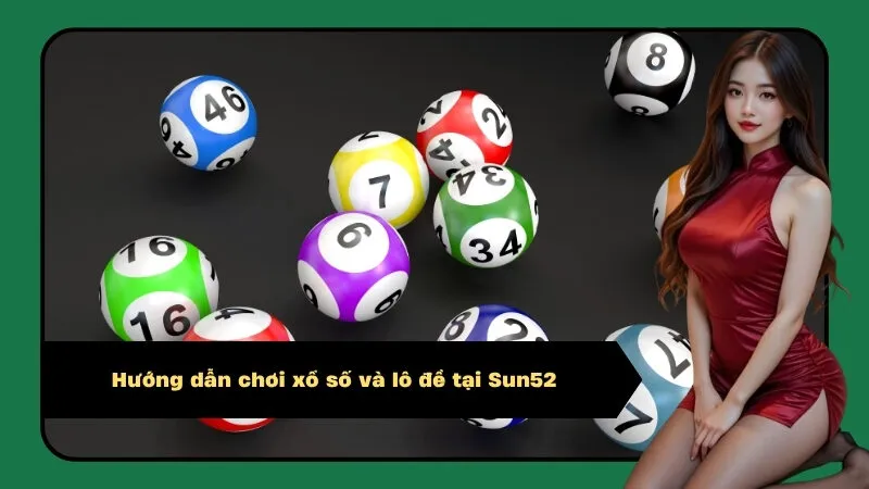 Hướng dẫn chơi xổ số và lô đề tại Sun52