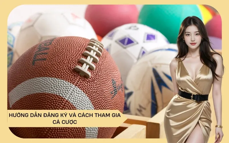 Hướng Dẫn Đăng Ký Và Cách Tham Gia Cá Cược