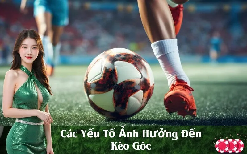 Các Yếu Tố Ảnh Hưởng Đến Kèo Góc