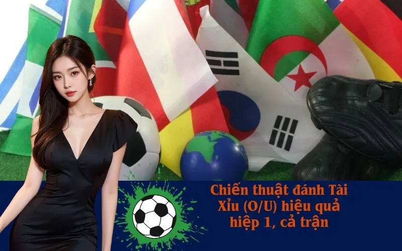 Chiến thuật đánh Tài Xỉu (O/U) hiệu quả hiệp 1, cả trận