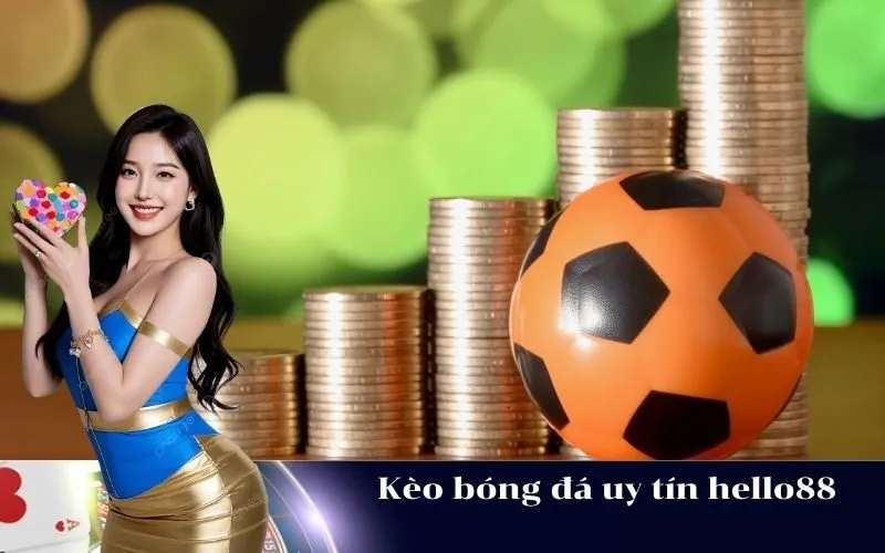 Kèo bóng đá uy tín hello88