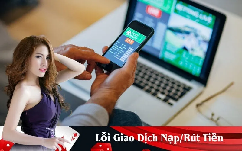 Lỗi Giao Dịch Nạp/Rút Tiền