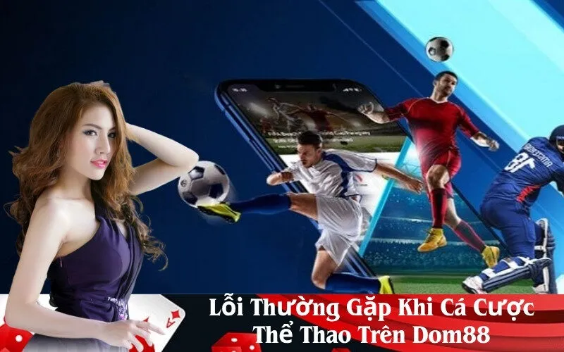 Lỗi Thường Gặp Khi Cá Cược Thể Thao Trên Dom88