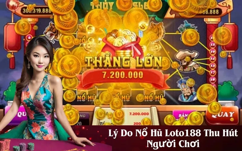 Lý Do Nổ Hũ Loto188 Thu Hút Người Chơi