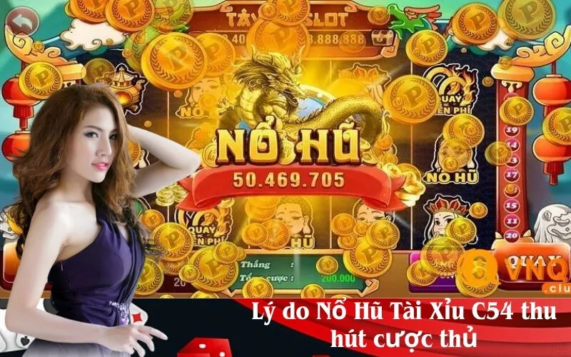 Lý do Nổ Hũ Tài Xỉu C54 thu hút cược thủ