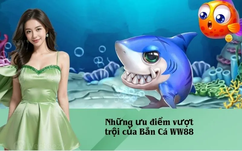 Những ưu điểm vượt trội của Bắn Cá WW88
