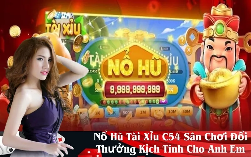 Nổ Hũ Tài Xỉu C54 Sân Chơi Đổi Thưởng Kịch Tính Cho Anh Em