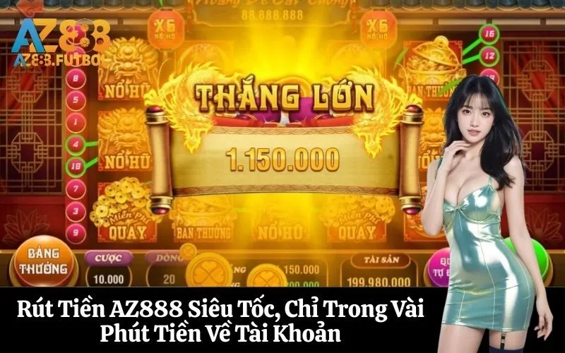 Rút Tiền AZ888 Siêu Tốc, Chỉ Trong Vài Phút Tiền Về Tài Khoản