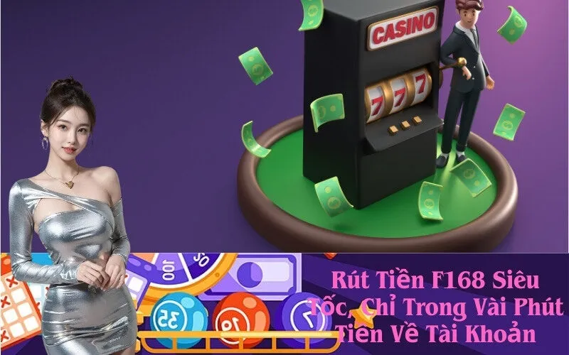 Rút Tiền F168 Siêu Tốc, Chỉ Trong Vài Phút Tiền Về Tài Khoản