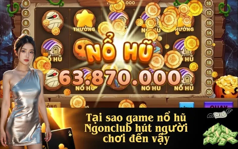 Tại sao game nổ hũ Ngonclub hút người chơi đến vậy