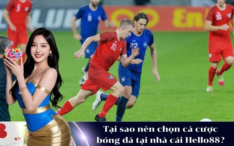 Tại sao nên chọn cá cược bóng đá tại nhà cái Hello88?
