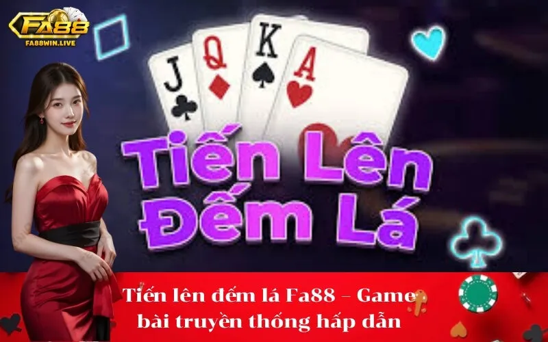 Tiến lên đếm lá Fa88 – Game bài truyền thống hấp dẫn
