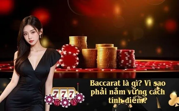 Baccarat là gì? Vì sao phải nắm vững cách tính điểm?