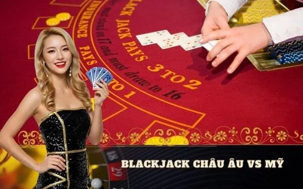 Blackjack Châu Âu vs Mỹ