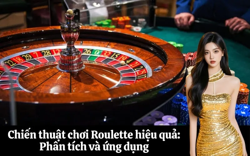 Chiến thuật chơi Roulette hiệu quả: Phân tích và ứng dụng