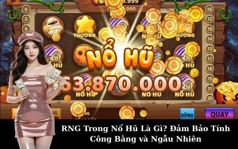 RNG Trong Nổ Hũ Là Gì? Đảm Bảo Tính Công Bằng và Ngẫu Nhiên