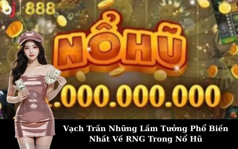 Vạch Trần Những Lầm Tưởng Phổ Biến Nhất Về RNG Trong Nổ Hũ