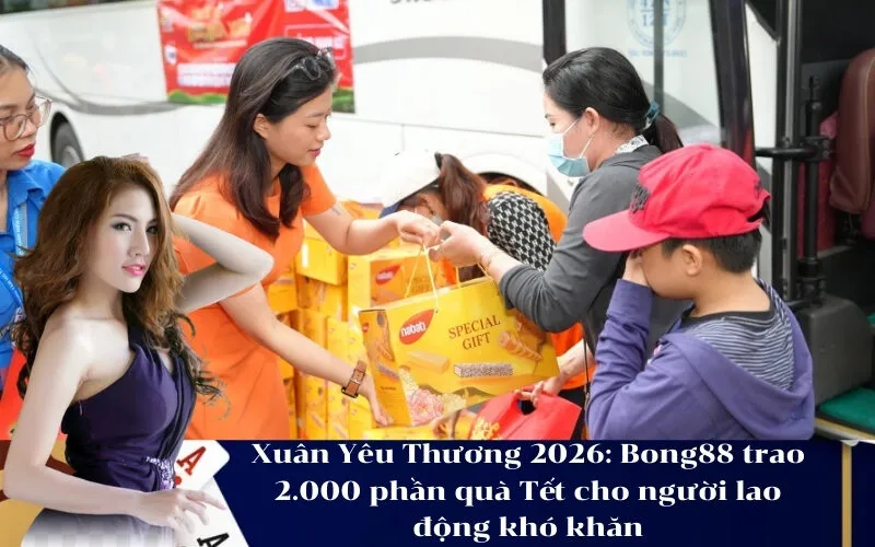 Xuân Yêu Thương 2026 Bong88 trao 2.000 phần quà Tết cho người lao động khó khăn
