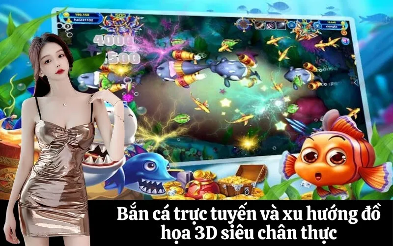 Bắn cá trực tuyến và xu hướng đồ họa 3D siêu chân thực