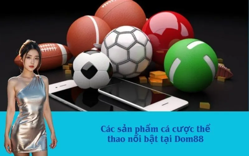 Các sản phẩm cá cược thể thao nổi bật tại Dom88