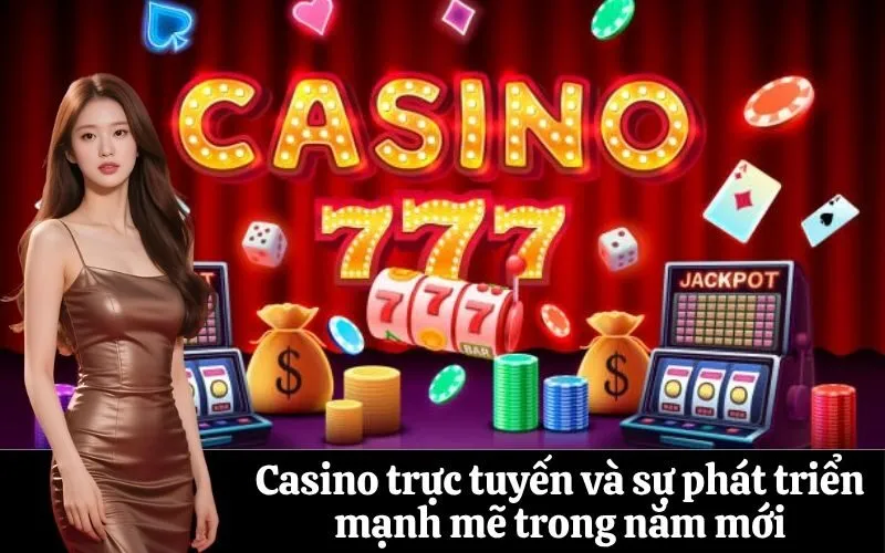Casino trực tuyến và sự phát triển mạnh mẽ trong năm mới