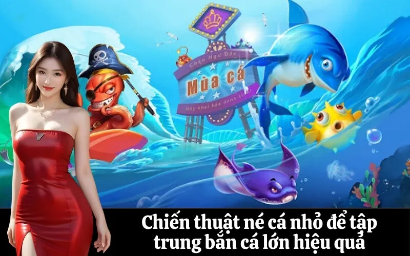 Chiến thuật né cá nhỏ để tập trung bắn cá lớn hiệu quả