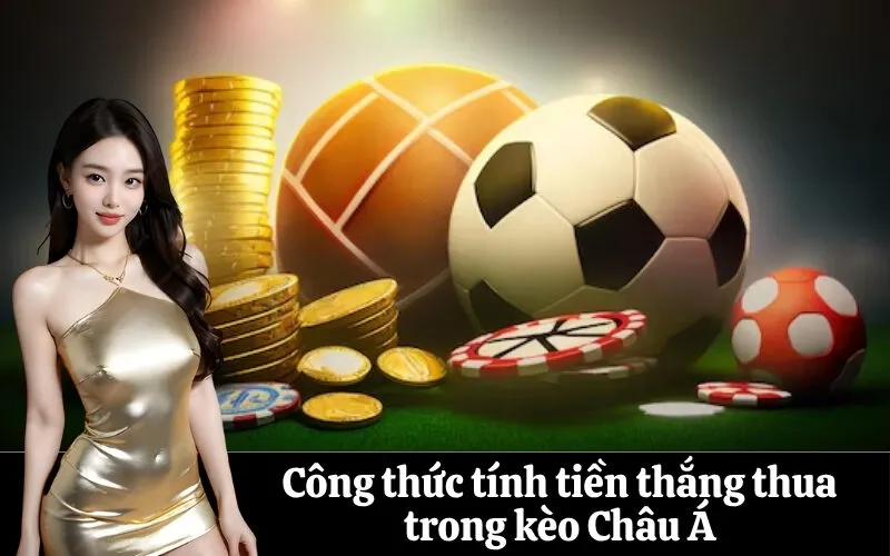 Công thức tính tiền thắng thua trong kèo Châu Á
