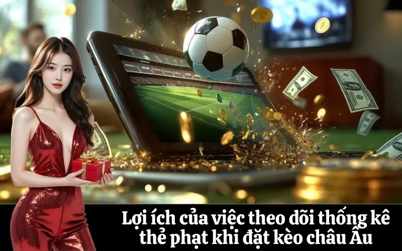 Lợi ích của việc theo dõi thống kê thẻ phạt khi đặt kèo châu Âu