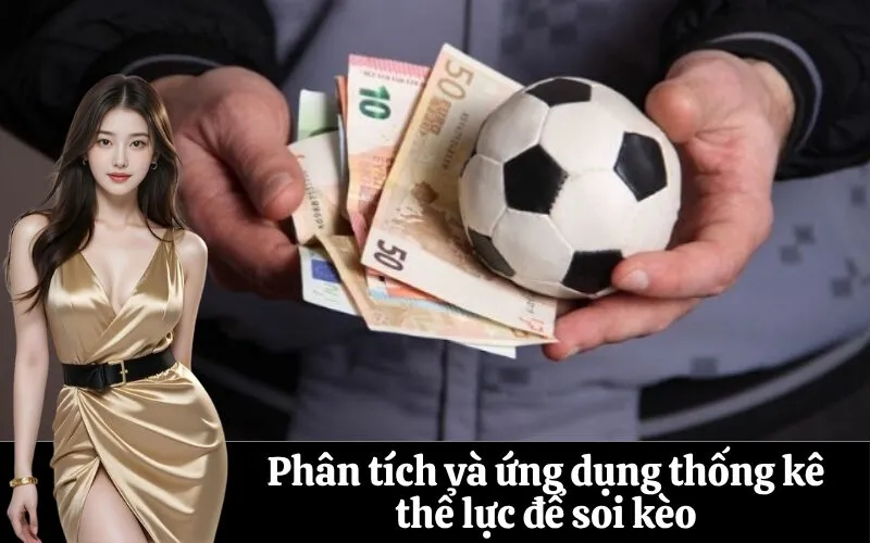 Phân tích và ứng dụng thống kê thể lực để soi kèo