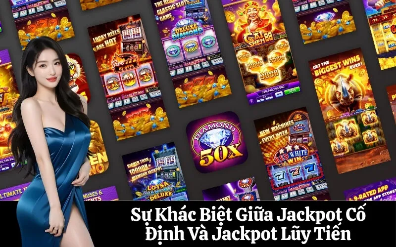 Sự Khác Biệt Giữa Jackpot Cố Định Và Jackpot Lũy Tiến