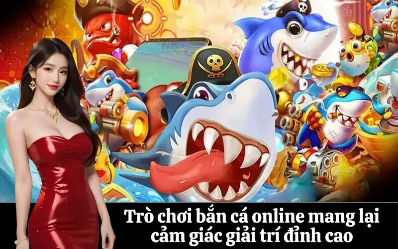 Trò chơi bắn cá online mang lại cảm giác giải trí đỉnh cao