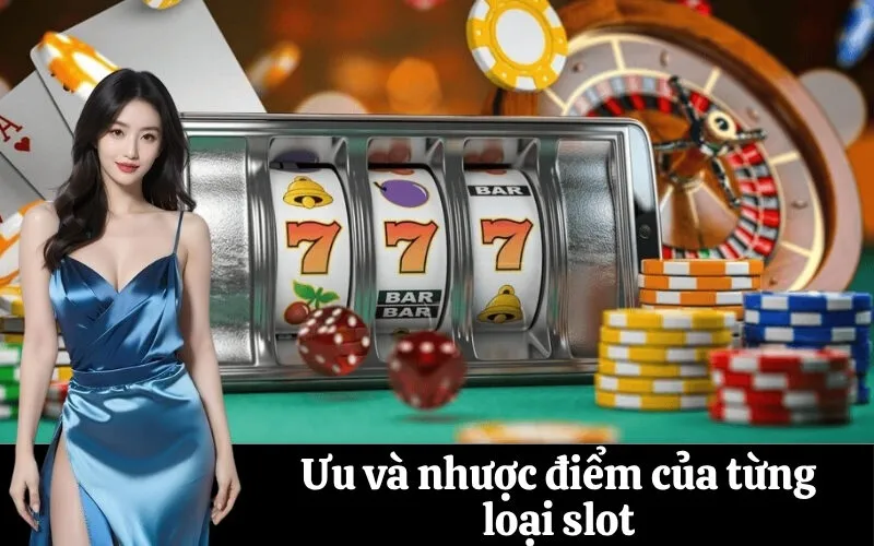 Ưu và nhược điểm của từng loại slot